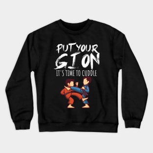 Put your gi on Its time to cuddle Crewneck Sweatshirt